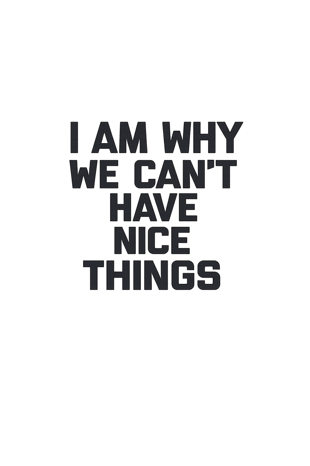 Why we can’t have nice thingsT-shirt